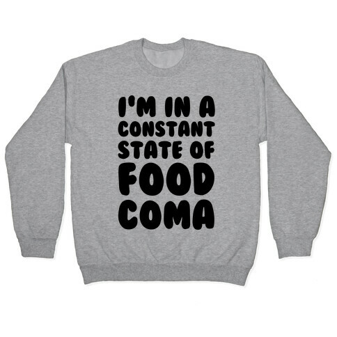 I'm in a Constant State of Food Coma Pullover