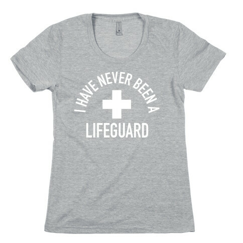 I Have Never Been a Lifeguard Womens T-Shirt