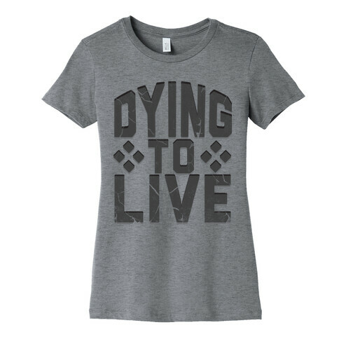 Dying To Live Womens T-Shirt