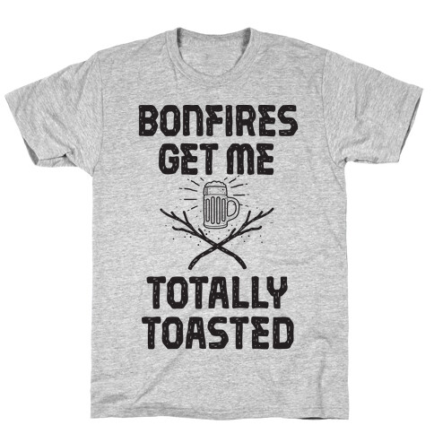 Bonfires Get Me Totally Toasted T-Shirt
