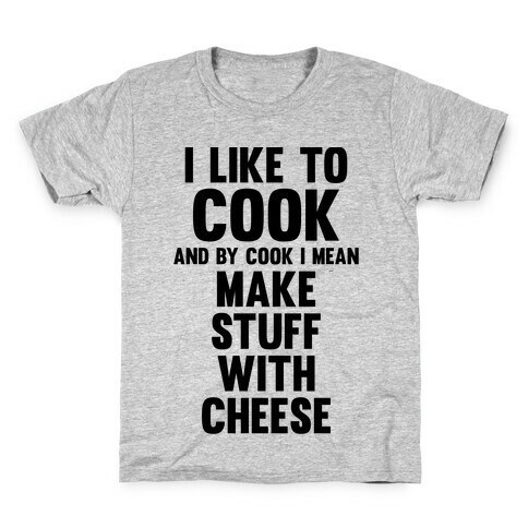 I Like To Cook & By Cook I Mean Make Stuff With Cheese Kids T-Shirt