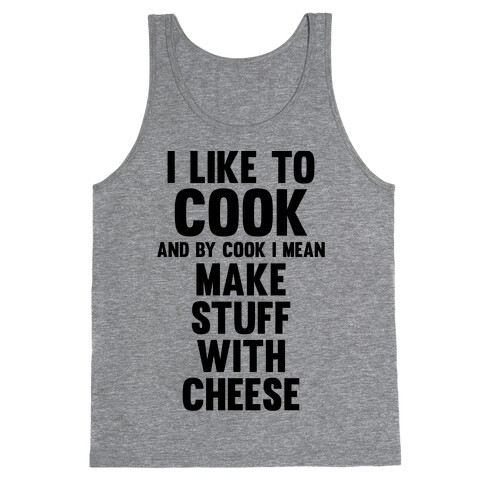 I Like To Cook & By Cook I Mean Make Stuff With Cheese Tank Top