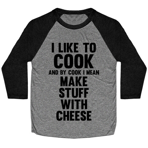 I Like To Cook & By Cook I Mean Make Stuff With Cheese Baseball Tee