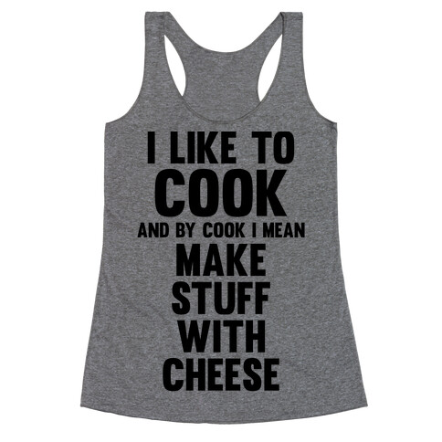 I Like To Cook & By Cook I Mean Make Stuff With Cheese Racerback Tank Top