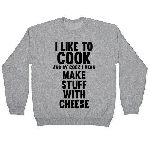 I Like To Cook & By Cook I Mean Make Stuff With Cheese Pullover