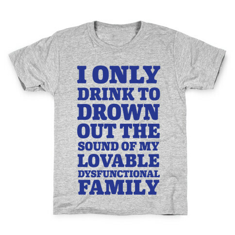 I Only Drink To Drown Out The Sound Of My Lovable Dysfunctional Family Kids T-Shirt