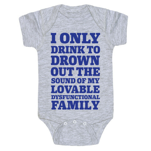 I Only Drink To Drown Out The Sound Of My Lovable Dysfunctional Family Baby One-Piece