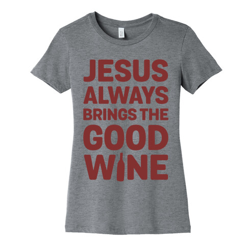 Jesus Always Brings The Good Wine Womens T-Shirt