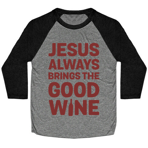 Jesus Always Brings The Good Wine Baseball Tee