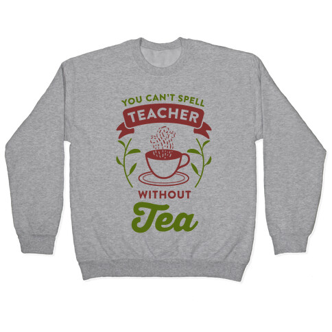 You Can't Spell Teacher Without Tea Pullover