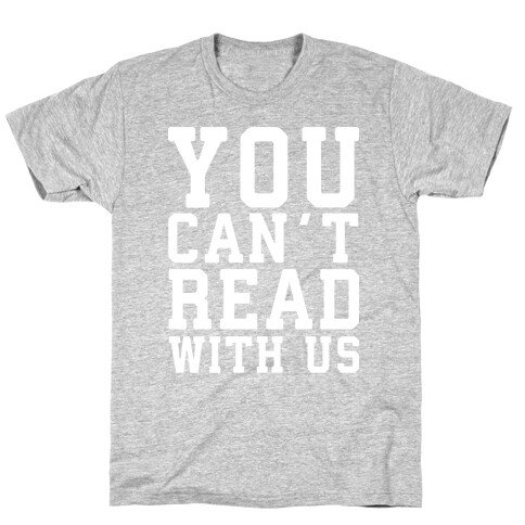You Can't Read With Us T-Shirt