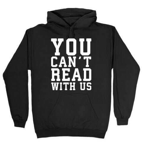 You Can't Read With Us Hooded Sweatshirt