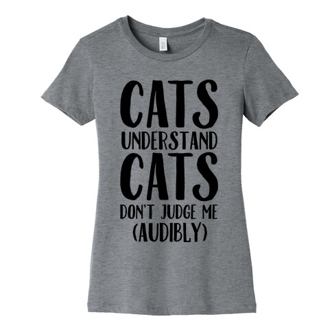 Cats Understand Cats Don't Judge Me (Audibly) Womens T-Shirt