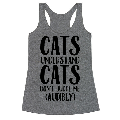 Cats Understand Cats Don't Judge Me (Audibly) Racerback Tank Top