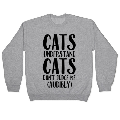 Cats Understand Cats Don't Judge Me (Audibly) Pullover