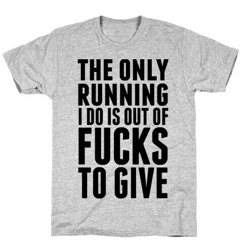 The Only Running I Do Is Out Of F***s To Give T-Shirt