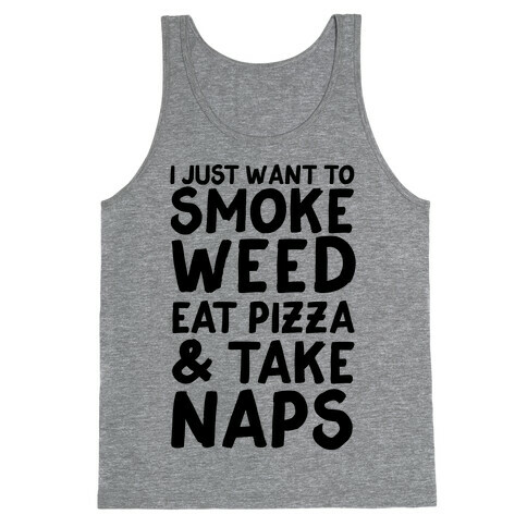 I Just Want To Smoke Weed, Eat Pizza & Take Naps Tank Top