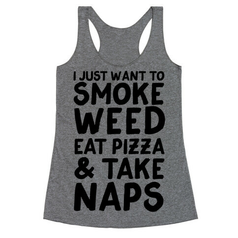 I Just Want To Smoke Weed, Eat Pizza & Take Naps Racerback Tank Top