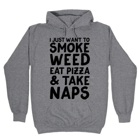 I Just Want To Smoke Weed, Eat Pizza & Take Naps Hooded Sweatshirt