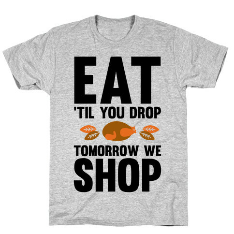 Eat 'Til You Drop Tomorrow We Shop T-Shirt