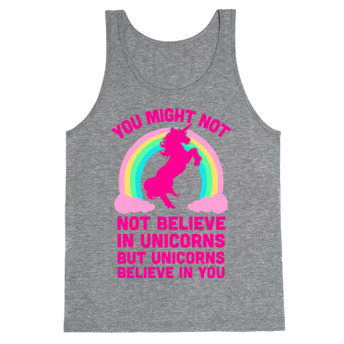 You Might Not Believe In Unicorns But Unicorns Believe In You Tank Top