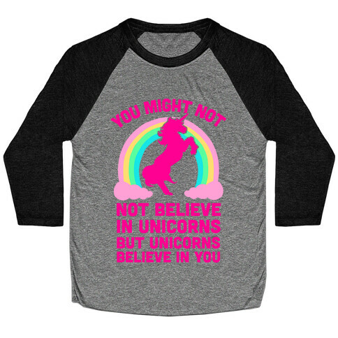 You Might Not Believe In Unicorns But Unicorns Believe In You Baseball Tee