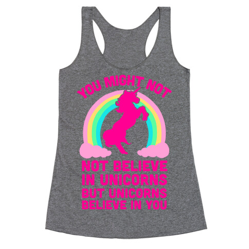 You Might Not Believe In Unicorns But Unicorns Believe In You Racerback Tank Top