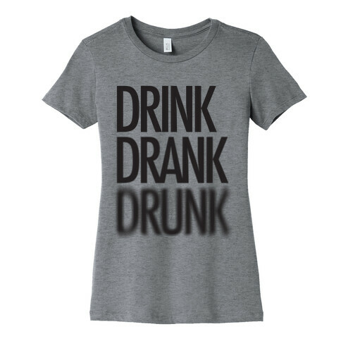 Drink Drank Drunk Womens T-Shirt