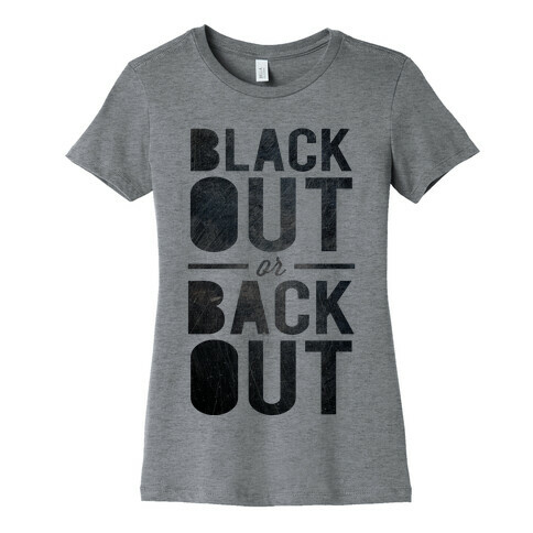 Black Out or Back Out Womens T-Shirt