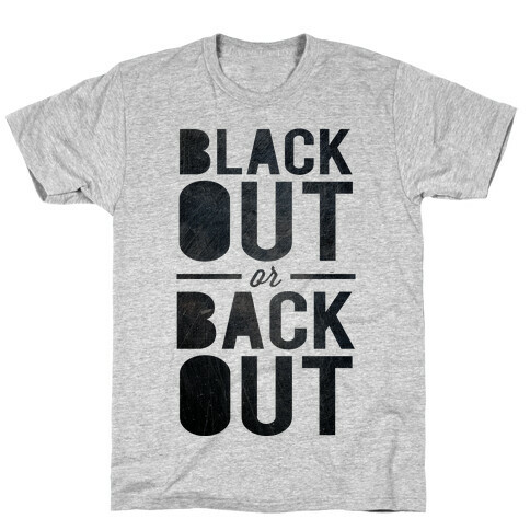 Black Out or Back Out T-Shirt
