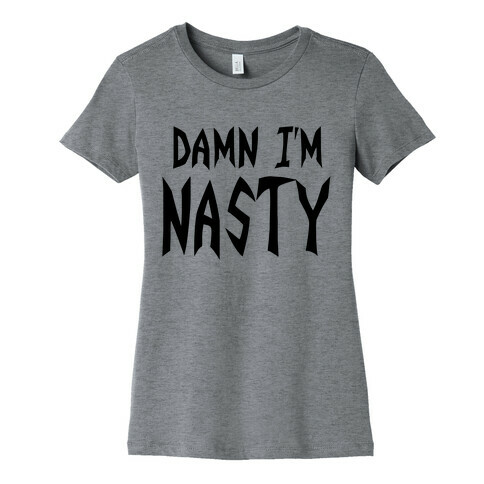 Damn I'm Nasty Womens T-Shirt
