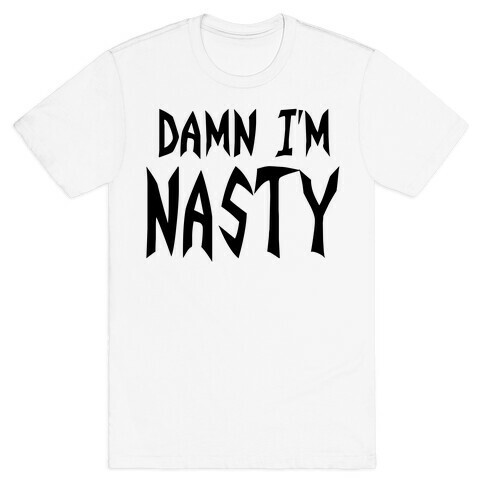 Damn I'm Nasty T-Shirt