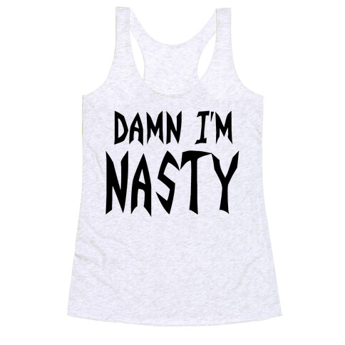 Damn I'm Nasty Racerback Tank Top