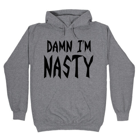 Damn I'm Nasty Hooded Sweatshirt