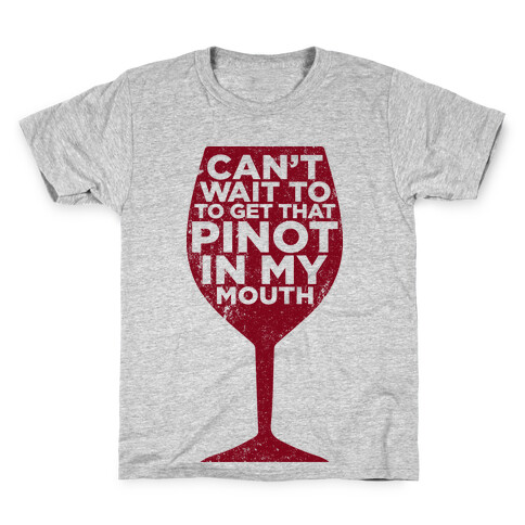 Can't Wait To Get That Pinot In My Mouth Kids T-Shirt