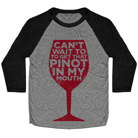 Can't Wait To Get That Pinot In My Mouth Baseball Tee