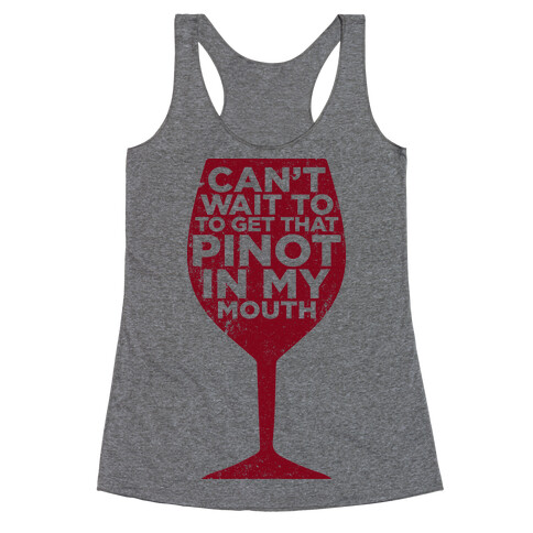Can't Wait To Get That Pinot In My Mouth Racerback Tank Top