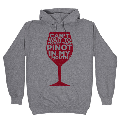 Can't Wait To Get That Pinot In My Mouth Hooded Sweatshirt