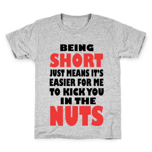 Being Short Just Means It's Easier For Me to Kick You in the Nuts! (tank) Kids T-Shirt