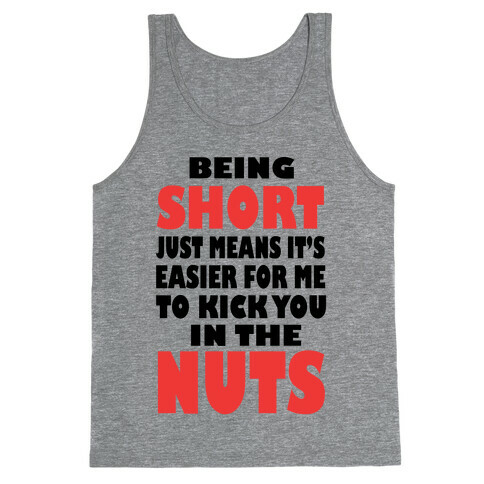 Being Short Just Means It's Easier For Me to Kick You in the Nuts! (tank) Tank Top