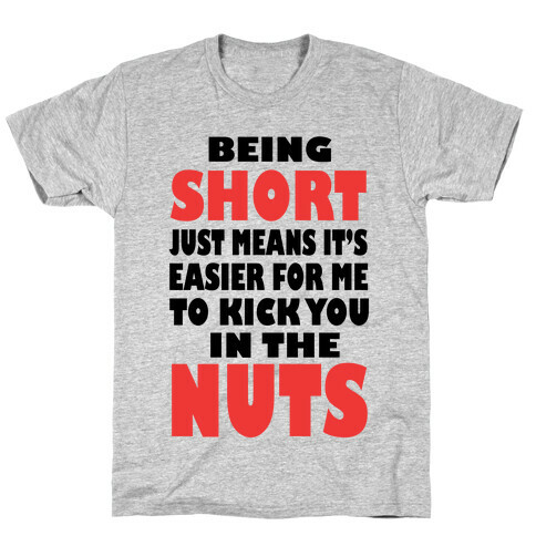 Being Short Just Means It's Easier For Me to Kick You in the Nuts! (tank) T-Shirt