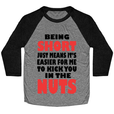 Being Short Just Means It's Easier For Me to Kick You in the Nuts! (tank) Baseball Tee