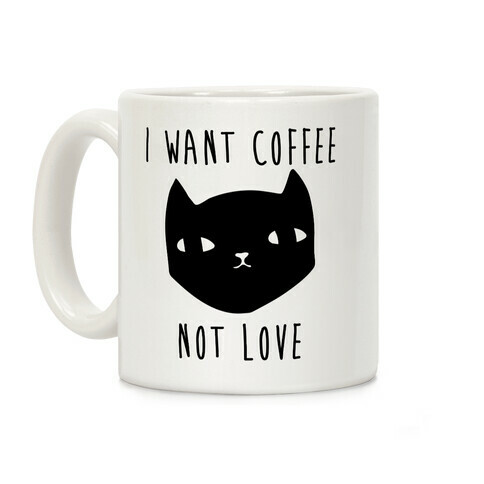 I Want Coffee Not Love Coffee Mug