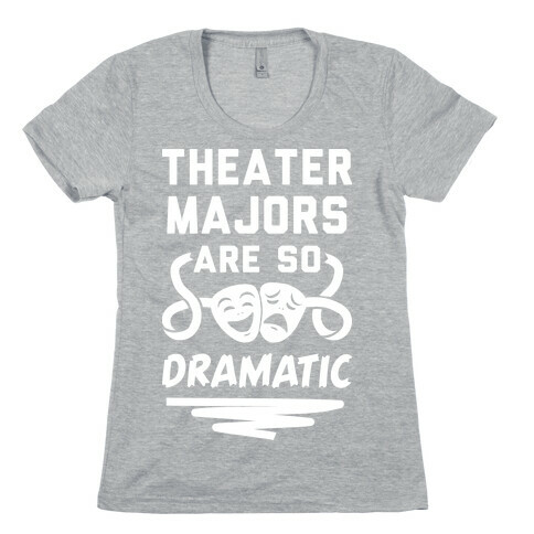 Theater Majors Are Dramatic Womens T-Shirt