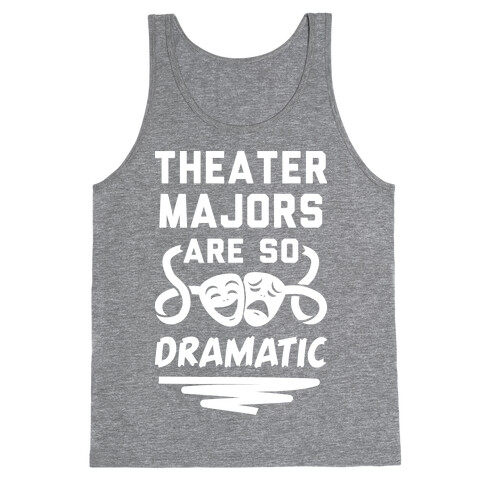 Theater Majors Are Dramatic Tank Top