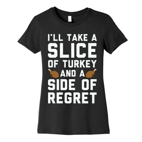 I'll Take A Slice Of Turkey And A Side Of Regret Womens T-Shirt