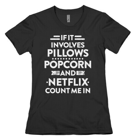 If It Involves Pillows, Popcorn, And Netflix, Count Me In Womens T-Shirt