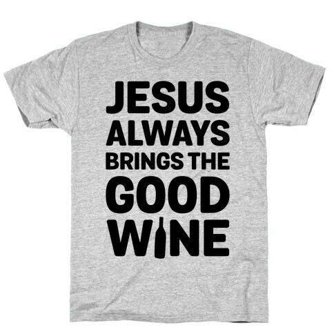 Jesus Always Brings The Good Wine T-Shirt