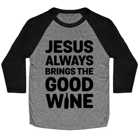 Jesus Always Brings The Good Wine Baseball Tee