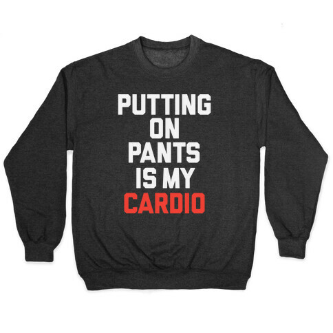 Putting On Pants Is My Cardio Pullover
